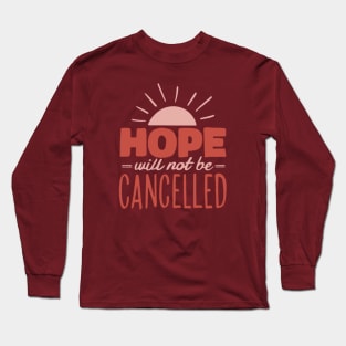 Hope will not be cancelled Long Sleeve T-Shirt